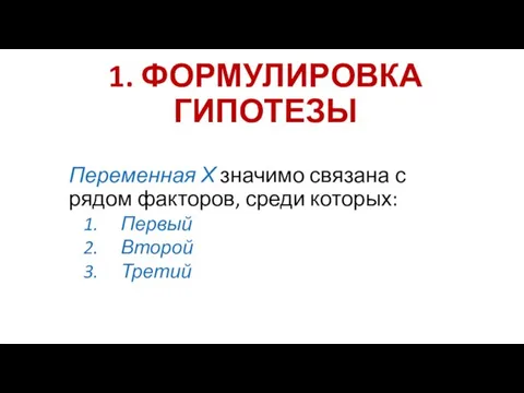 1. ФОРМУЛИРОВКА ГИПОТЕЗЫ Переменная Х значимо связана с рядом факторов, среди которых: Первый Второй Третий