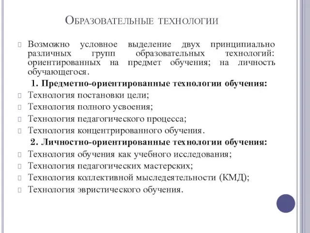 Образовательные технологии Возможно условное выделение двух принципиально различных групп образовательных технологий: ориентированных