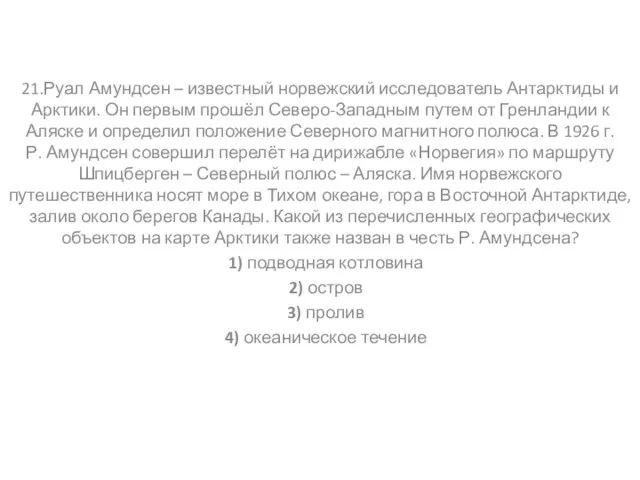 21.Руал Амундсен – известный норвежский исследователь Антарктиды и Арктики. Он первым прошёл