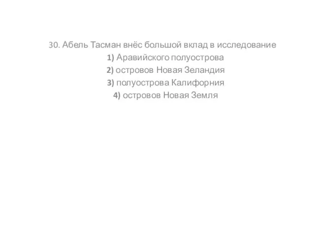 30. Абель Тасман внёс большой вклад в исследование 1) Аравийского полуострова 2)