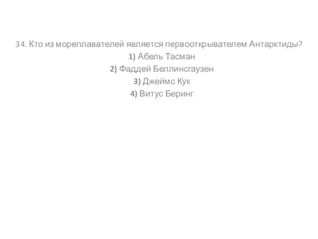 34. Кто из мореплавателей является первооткрывателем Антарктиды? 1) Абель Тасман 2) Фаддей