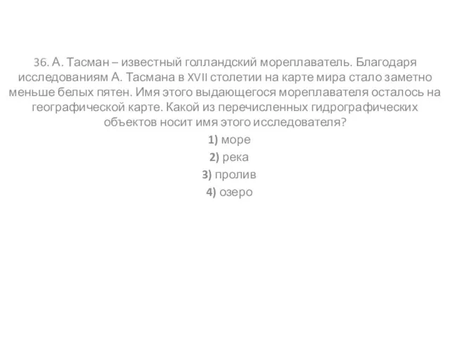 36. А. Тасман – известный голландский мореплаватель. Благодаря исследованиям А. Тасмана в