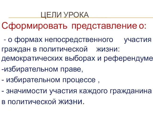 ЦЕЛИ УРОКА Сформировать представление о: - о формах непосредственного участия граждан в