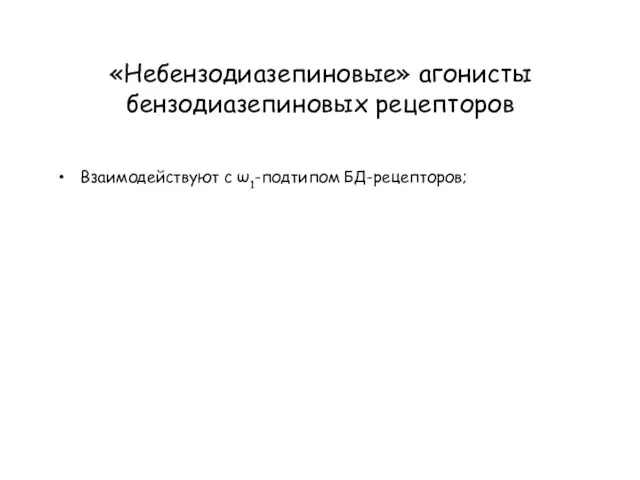 «Небензодиазепиновые» агонисты бензодиазепиновых рецепторов Взаимодействуют с ω1-подтипом БД-рецепторов;