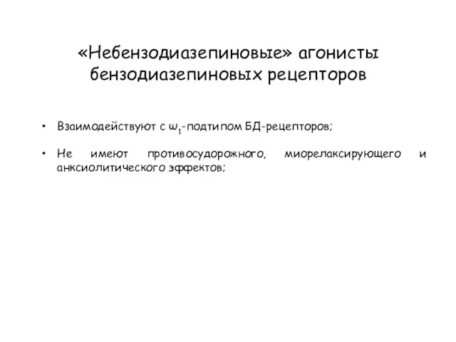 «Небензодиазепиновые» агонисты бензодиазепиновых рецепторов Взаимодействуют с ω1-подтипом БД-рецепторов; Не имеют противосудорожного, миорелаксирующего и анксиолитического эффектов;