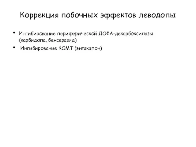 Коррекция побочных эффектов леводопы Ингибирование периферической ДОФА-декарбоксилазы (карбидопа, бенсеразид) Ингибирование КОМТ (энтакапон)