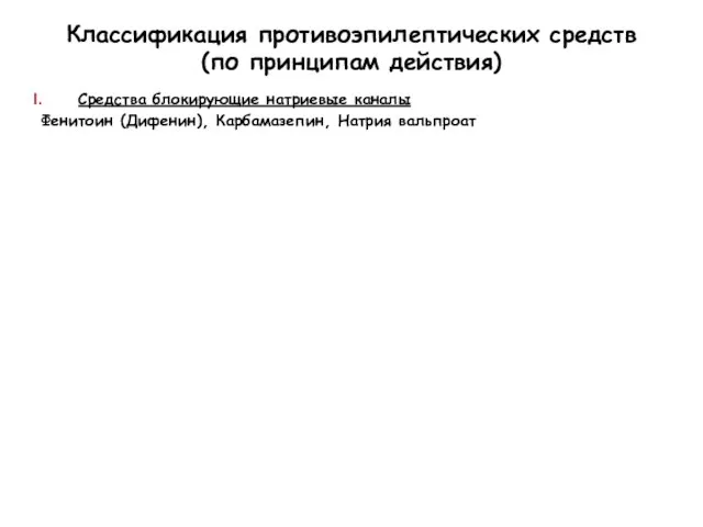 Классификация противоэпилептических средств (по принципам действия) Средства блокирующие натриевые каналы Фенитоин (Дифенин), Карбамазепин, Натрия вальпроат