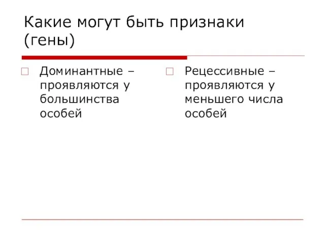 Какие могут быть признаки (гены) Доминантные – проявляются у большинства особей Рецессивные