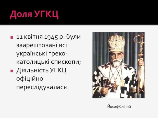 Доля УГКЦ 11 квітня 1945 р. були заарештовані всі українські греко-католицькі єпископи;