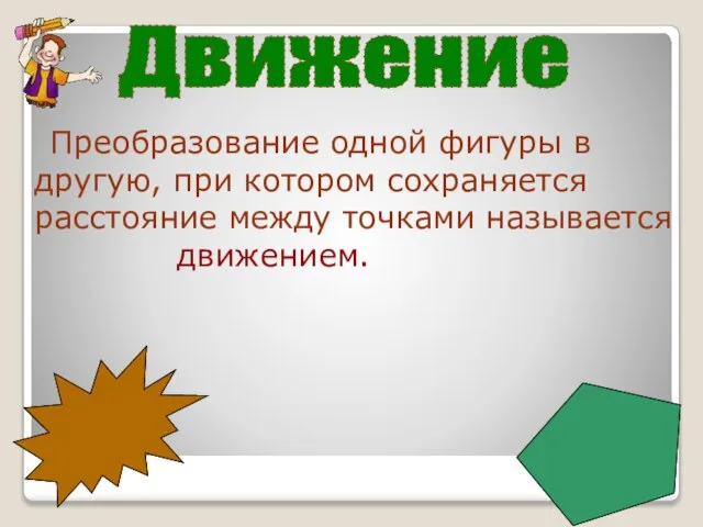 Движение Преобразование одной фигуры в другую, при котором сохраняется расстояние между точками называется движением.