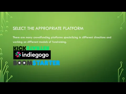 SELECT THE APPROPRIATE PLATFORM There are many crowdfunding platforms specializing in different