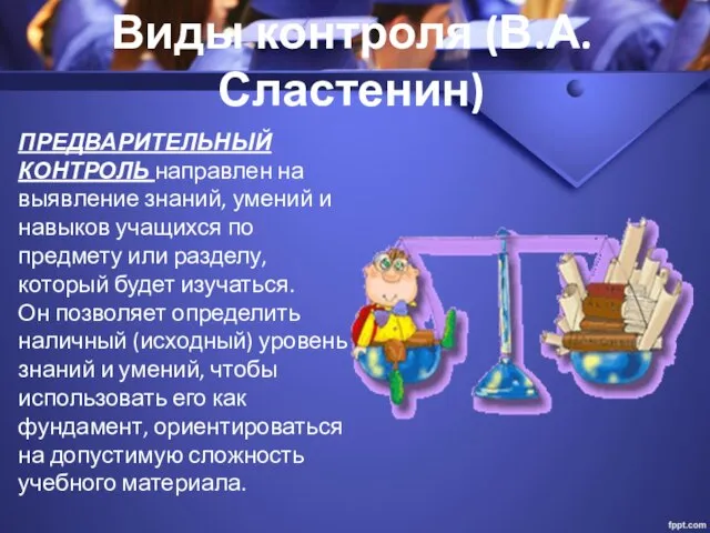 Виды контроля (В.А. Сластенин) ПРЕДВАРИТЕЛЬНЫЙ КОНТРОЛЬ направлен на выявление знаний, умений и