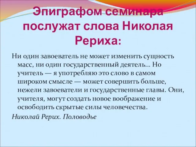 Эпиграфом семинара послужат слова Николая Рериха: Ни один завоеватель не может изменить