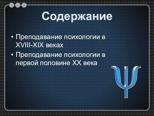 Содержание Преподавание психологии в XVIII-XIX веках Преподавание психологии в первой половине XX века