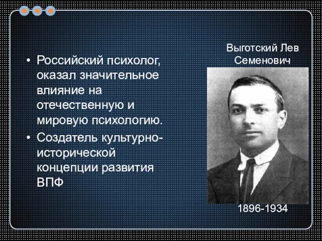 Российский психолог, оказал значительное влияние на отечественную и мировую психологию. Создатель культурно-исторической