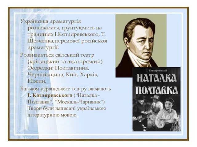 Українська драматургія розвивалася, грунтуючись на традиціях І.Котляревського, Т.Шевченка,передової російської драматургії. Розвивається світський