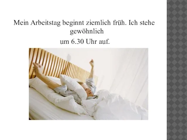 Mein Arbeitstag beginnt ziemlich früh. Ich stehe gewöhnlich um 6.30 Uhr auf.