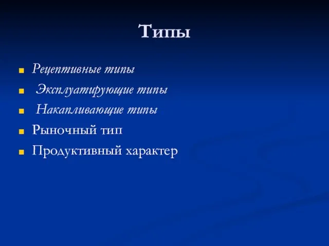 Типы Рецептивные типы Эксплуатирующие типы Накапливающие типы Рыночный тип Продуктивный характер