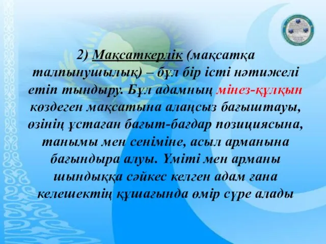 2) Мақсаткерлік (мақсатқа талпынушылық) – бұл бір істі нәтижелі етіп тындыру. Бұл