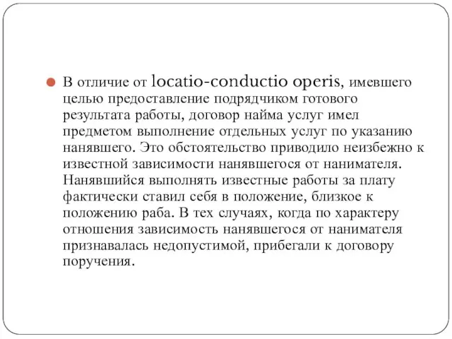 В отличие от locatio-conductio operis, имевшего целью предоставление подрядчиком готового результата работы,