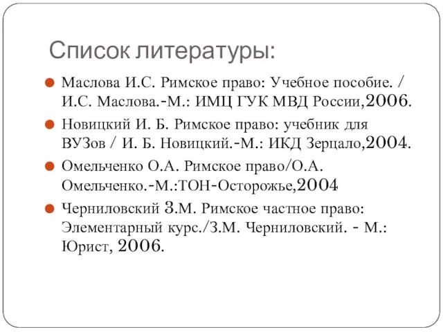 Список литературы: Маслова И.С. Римское право: Учебное пособие. / И.С. Маслова.-М.: ИМЦ