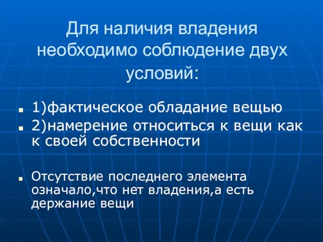 Для наличия владения необходимо соблюдение двух условий: 1)фактическое обладание вещью 2)намерение относиться