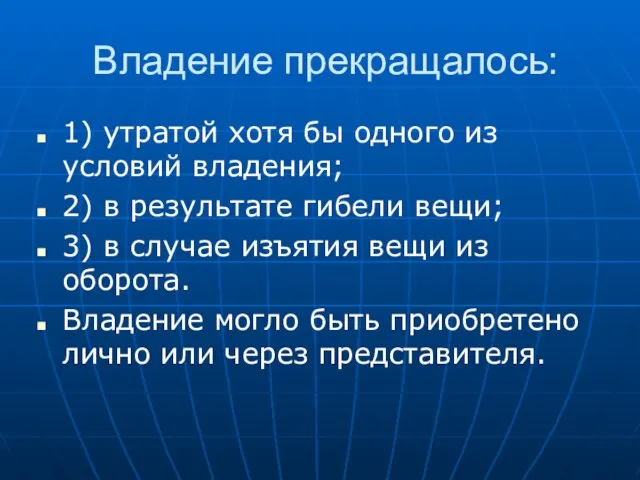 Владение прекращалось: 1) утратой хотя бы одного из условий владения; 2) в