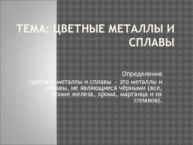 ТЕМА: ЦВЕТНЫЕ МЕТАЛЛЫ И СПЛАВЫ Определение Цветные металлы и сплавы - это