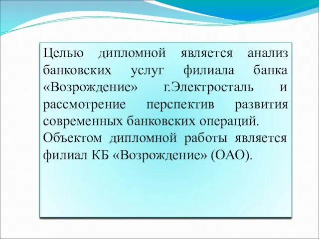 Целью дипломной является анализ банковских услуг филиала банка «Возрождение» г.Электросталь и рассмотрение