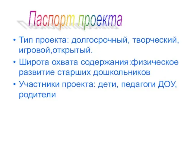 Тип проекта: долгосрочный, творческий, игровой,открытый. Широта охвата содержания:физическое развитие старших дошкольников Участники