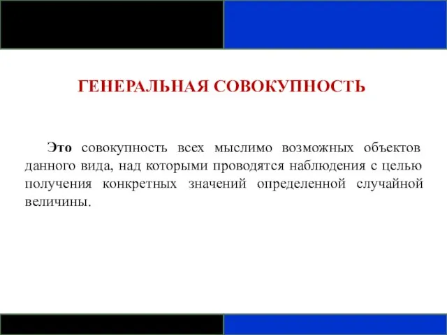 ГЕНЕРАЛЬНАЯ СОВОКУПНОСТЬ Это совокупность всех мыслимо возможных объектов данного вида, над которыми