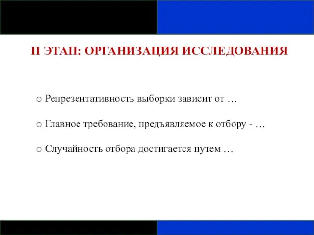 II ЭТАП: ОРГАНИЗАЦИЯ ИССЛЕДОВАНИЯ Репрезентативность выборки зависит от … Главное требование, предъявляемое