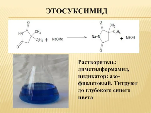 ЭТОСУКСИМИД Растворитель: диметилформамид, индикатор: азо-фиолетовый. Титруют до глубокого синего цвета