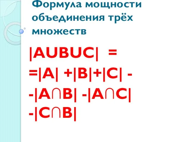 Формула мощности объединения трёх множеств |АUВUС| = =|А| +|В|+|С| - -|А∩В| -|А∩С| -|С∩В|