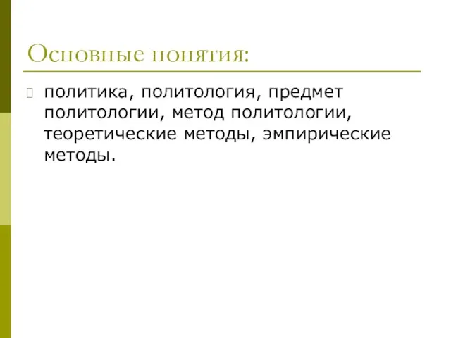 Основные понятия: политика, политология, предмет политологии, метод политологии, теоретические методы, эмпирические методы.