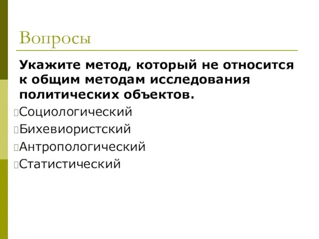 Вопросы Укажите метод, который не относится к общим методам исследования политических объектов. Социологический Бихевиористский Антропологический Статистический