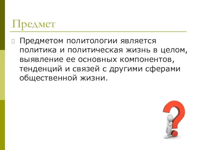 Предмет Предметом политологии является политика и политическая жизнь в целом, выявление ее