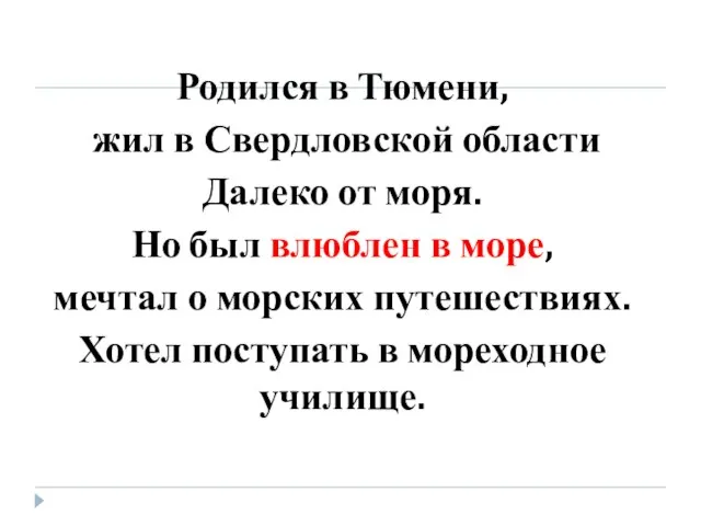 Родился в Тюмени, жил в Свердловской области Далеко от моря. Но был