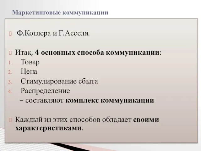 Ф.Котлера и Г.Асселя. Итак, 4 основных способа коммуникации: Товар Цена Стимулирование сбыта