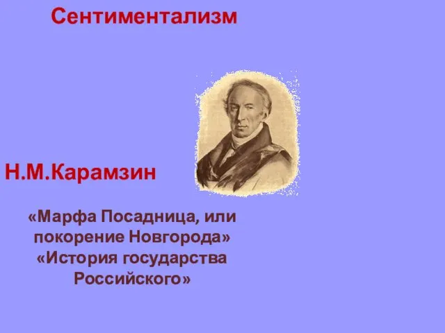 Н.М.Карамзин «Марфа Посадница, или покорение Новгорода» «История государства Российского» Сентиментализм