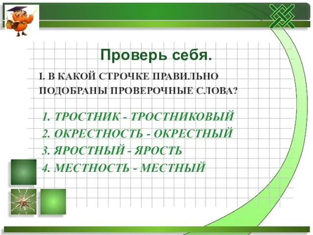 I. В КАКОЙ СТРОЧКЕ ПРАВИЛЬНО ПОДОБРАНЫ ПРОВЕРОЧНЫЕ СЛОВА? 1. ТРОСТНИК - ТРОСТНИКОВЫЙ