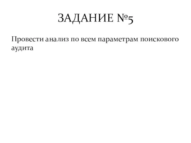 ЗАДАНИЕ №5 Провести анализ по всем параметрам поискового аудита