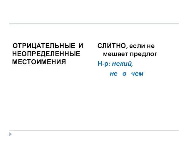 ОТРИЦАТЕЛЬНЫЕ И НЕОПРЕДЕЛЕННЫЕ МЕСТОИМЕНИЯ СЛИТНО, если не мешает предлог Н-р: некий, не в чем