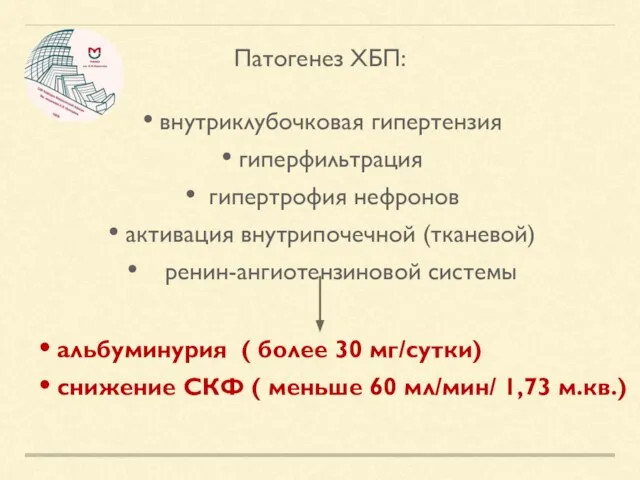 Патогенез ХБП: внутриклубочковая гипертензия гиперфильтрация гипертрофия нефронов активация внутрипочечной (тканевой) ренин-ангиотензиновой системы