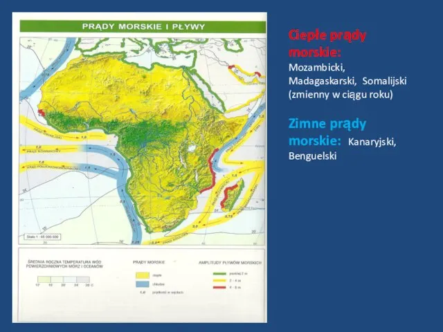 Ciepłe prądy morskie: Mozambicki, Madagaskarski, Somalijski (zmienny w ciągu roku) Zimne prądy morskie: Kanaryjski, Benguelski