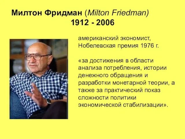 Милтон Фридман (Milton Friedman) 1912 - 2006 американский экономист, Нобелевская премия 1976