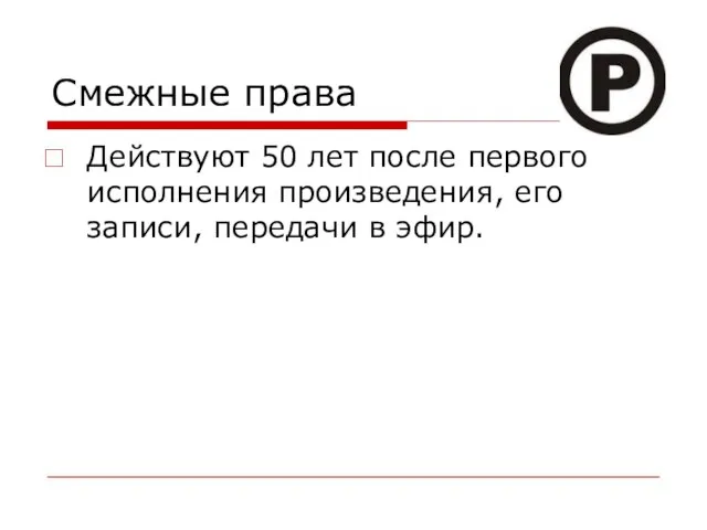 Смежные права Действуют 50 лет после первого исполнения произведения, его записи, передачи в эфир.