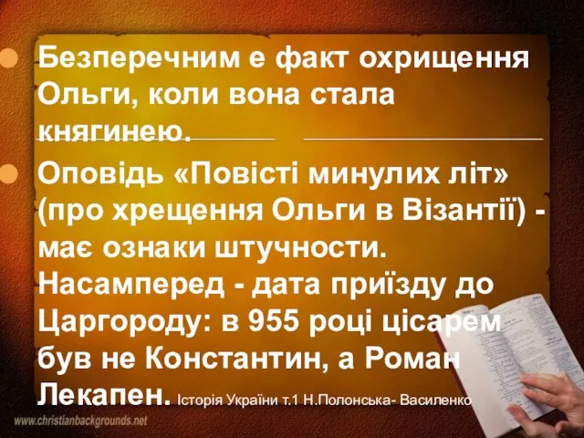 Безперечним е факт охрищення Ольги, коли вона стала княгинею. Оповідь «Повісті минулих