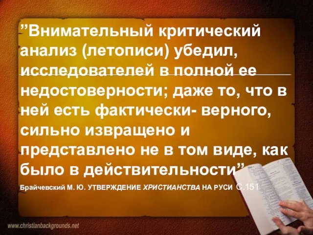 ”Внимательный критический анализ (летописи) убедил, исследователей в полной ее недостоверности; даже то,