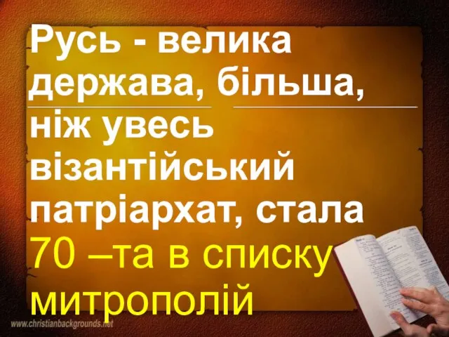 Русь - велика держава, більша, ніж увесь візантійський патріархат, стала 70 –та в списку митрополій